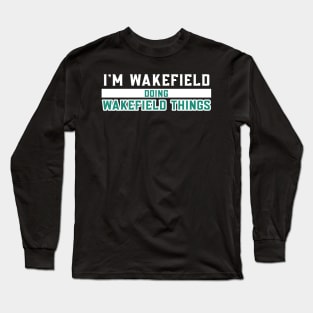 I'm Wakefield Doing Wakefield Things Long Sleeve T-Shirt